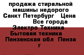 продажа стиральной машины недорого Санкт-Петербург › Цена ­ 1 500 - Все города Электро-Техника » Бытовая техника   . Пензенская обл.,Пенза г.